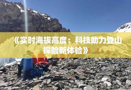 《实时海拔高度：科技助力登山探险新体验》