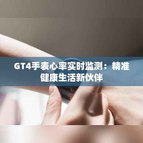 GT4手表心率实时监测:精准健康生活新伙伴