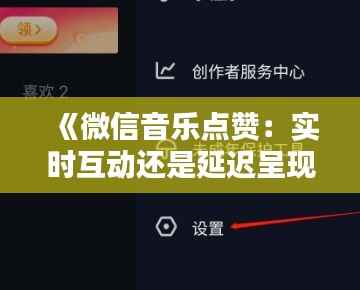 《微信音乐点赞:实时互动还是延迟呈现?揭秘音乐点赞的奥秘》