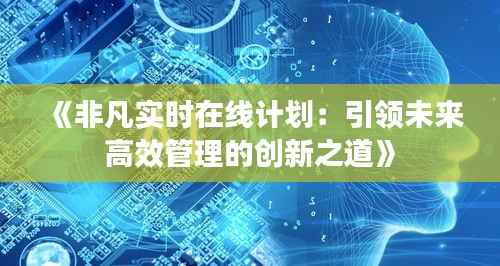 《非凡实时在线计划:引领未来高效管理的创新之道》
