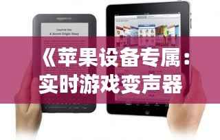 《苹果设备专属:实时游戏变声器,让你的游戏体验更上一层楼!》