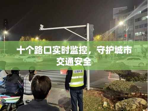 十个路口实时监控,守护城市交通安全