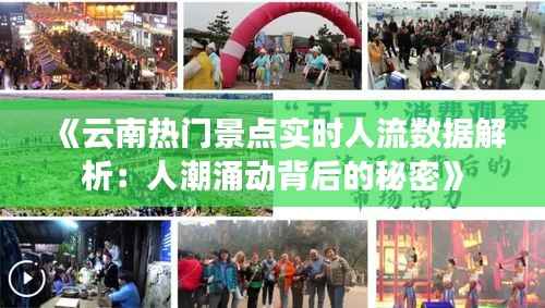 《云南热门景点实时人流数据解析:人潮涌动背后的秘密》