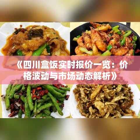 《四川盒饭实时报价一览:价格波动与市场动态解析》