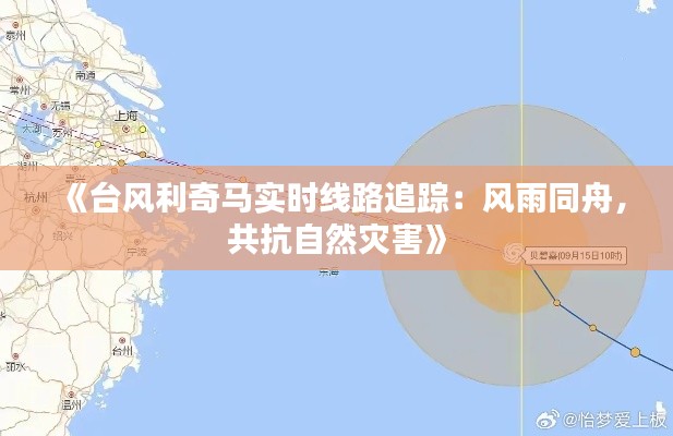 《台风利奇马实时线路追踪:风雨同舟,共抗自然灾害》