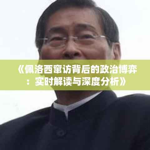 《佩洛西窜访背后的政治博弈:实时解读与深度分析》