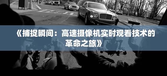 《捕捉瞬间:高速摄像机实时观看技术的革命之旅》