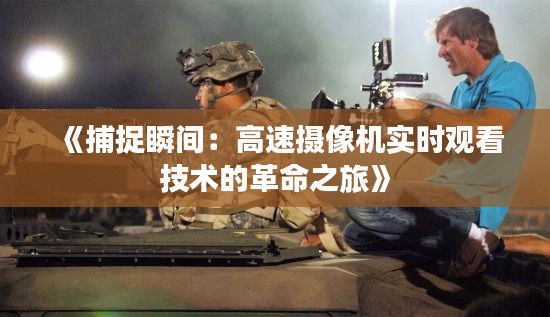 《捕捉瞬间:高速摄像机实时观看技术的革命之旅》