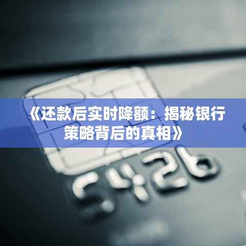 《还款后实时降额：揭秘银行策略背后的真相》