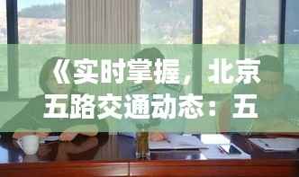 《实时掌握,北京五路交通动态:五一路况直播全解析》