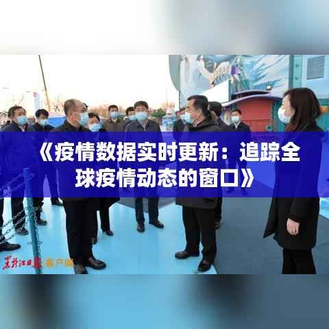 《疫情数据实时更新:追踪全球疫情动态的窗口》