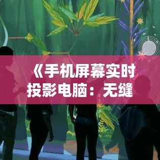 《手机屏幕实时投影电脑:无缝连接的便捷体验探索》