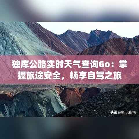 独库公路实时天气查询Go：掌握旅途安全，畅享自驾之旅