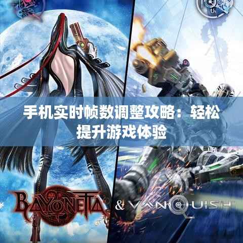 手机实时帧数调整攻略:轻松提升游戏体验
