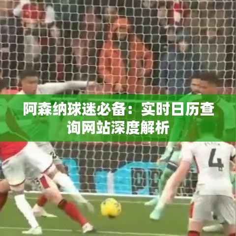 阿森纳球迷必备:实时日历查询网站深度解析