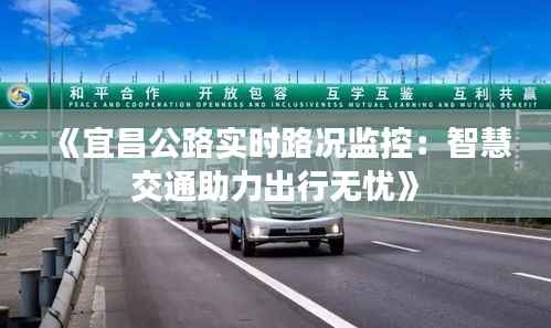 《宜昌公路实时路况监控:智慧交通助力出行无忧》