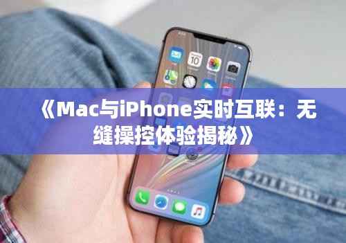 《Mac与iPhone实时互联：无缝操控体验揭秘》