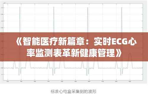 《智能医疗新篇章：实时ECG心率监测表革新健康管理》