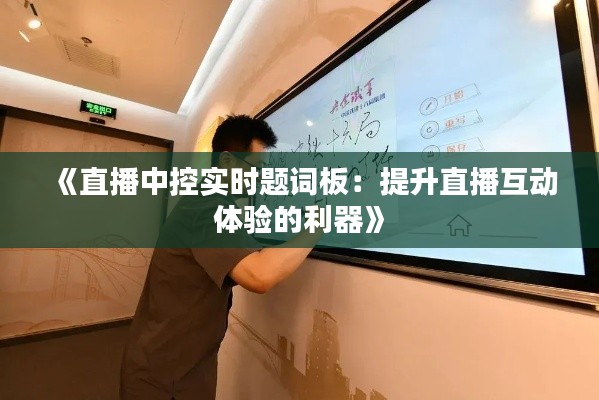 《直播中控实时题词板:提升直播互动体验的利器》