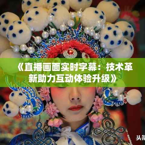 《直播画面实时字幕：技术革新助力互动体验升级》