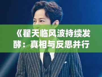 《翟天临风波持续发酵：真相与反思并行》