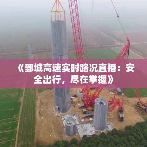 《鄄城高速实时路况直播：安全出行，尽在掌握》
