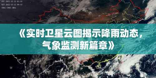 《实时卫星云图揭示降雨动态,气象监测新篇章》