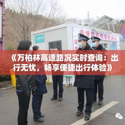 《万柏林高速路况实时查询:出行无忧,畅享便捷出行体验》
