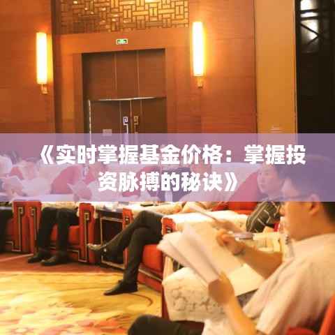 《实时掌握基金价格:掌握投资脉搏的秘诀》