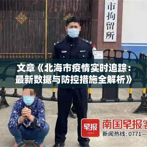 文章《北海市疫情实时追踪:最新数据与防控措施全解析》