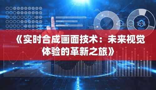 《实时合成画面技术:未来视觉体验的革新之旅》