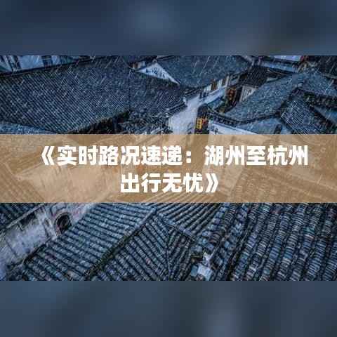 《实时路况速递:湖州至杭州出行无忧》