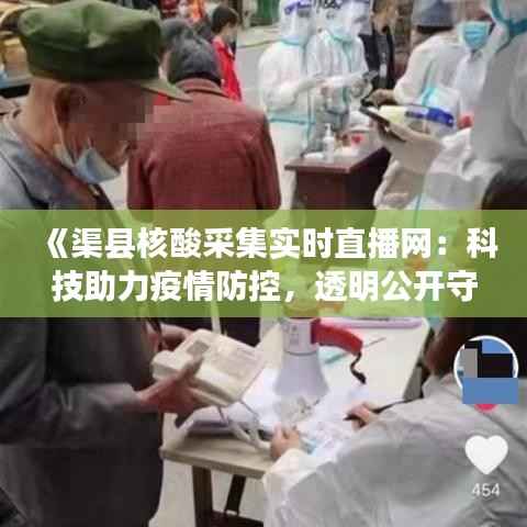《渠县核酸采集实时直播网:科技助力疫情防控,透明公开守护民众健康》