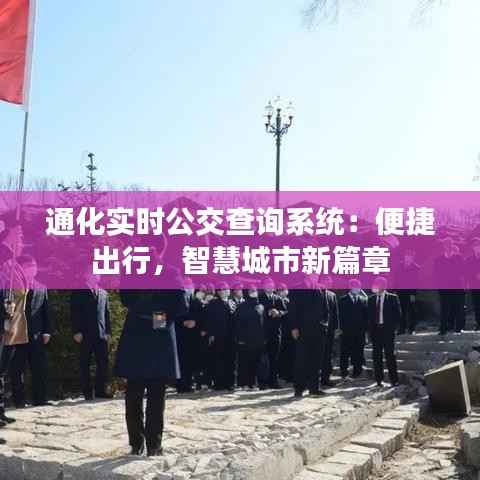 通化实时公交查询系统:便捷出行,智慧城市新篇章