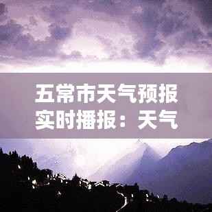 五常市天气预报实时播报:天气动态一手掌握