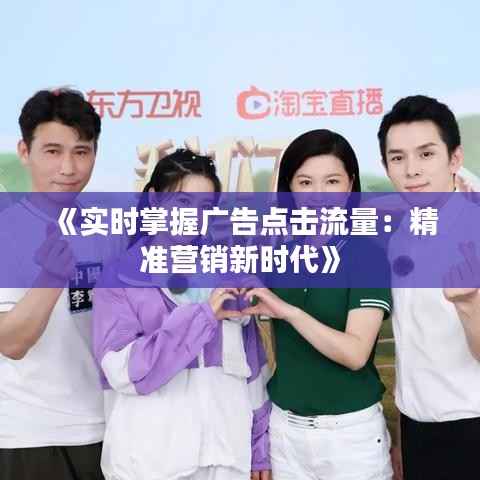 《实时掌握广告点击流量:精准营销新时代》