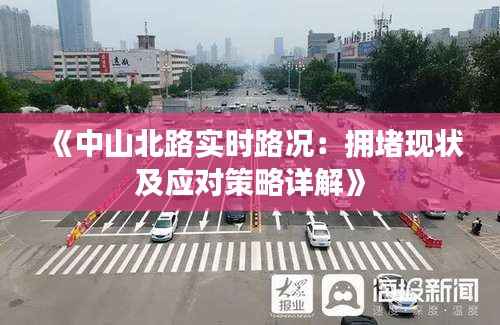 《中山北路实时路况:拥堵现状及应对策略详解》
