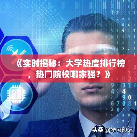 《实时揭秘:大学热度排行榜,热门院校哪家强?》