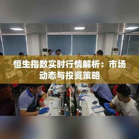 恒生指数实时行情解析：市场动态与投资策略