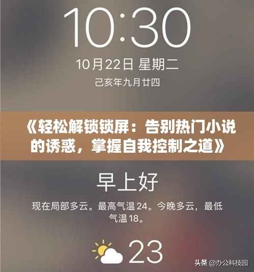 《轻松解锁锁屏：告别热门小说的诱惑，掌握自我控制之道》