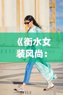 《衡水女装风尚:时尚潮流与地方特色完美融合》