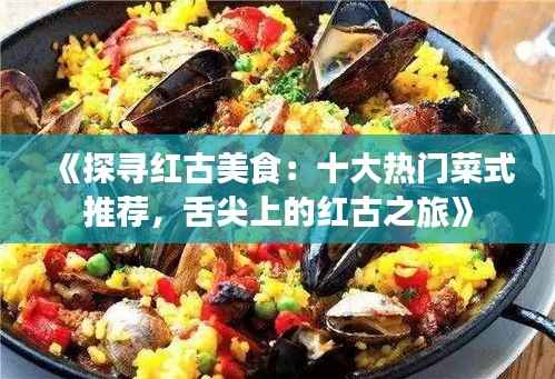 《探寻红古美食:十大热门菜式推荐,舌尖上的红古之旅》