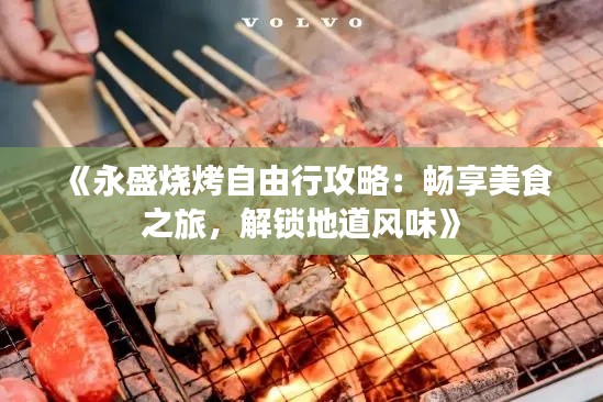 《永盛烧烤自由行攻略:畅享美食之旅,解锁地道风味》