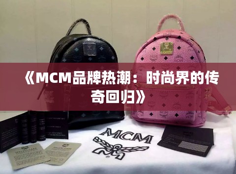《MCM品牌热潮：时尚界的传奇回归》