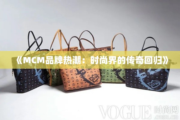 《MCM品牌热潮:时尚界的传奇回归》