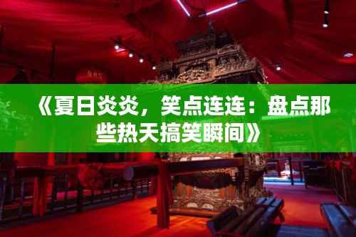 《夏日炎炎，笑点连连：盘点那些热天搞笑瞬间》