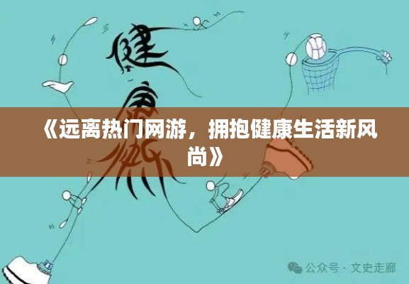 《远离热门网游，拥抱健康生活新风尚》
