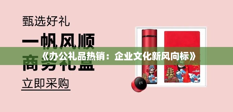 《办公礼品热销:企业文化新风向标》