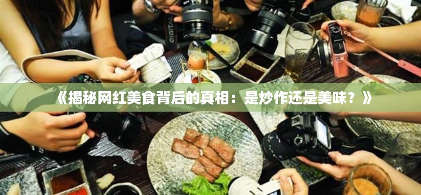 《揭秘网红美食背后的真相:是炒作还是美味?》
