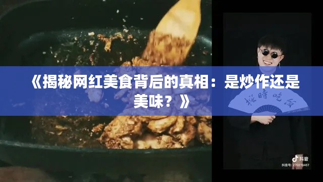 《揭秘网红美食背后的真相:是炒作还是美味?》